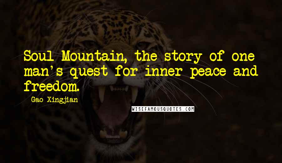 Gao Xingjian Quotes: Soul Mountain, the story of one man's quest for inner peace and freedom.