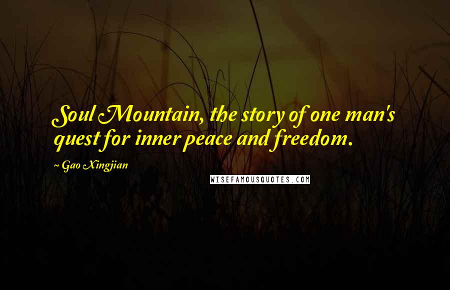 Gao Xingjian Quotes: Soul Mountain, the story of one man's quest for inner peace and freedom.