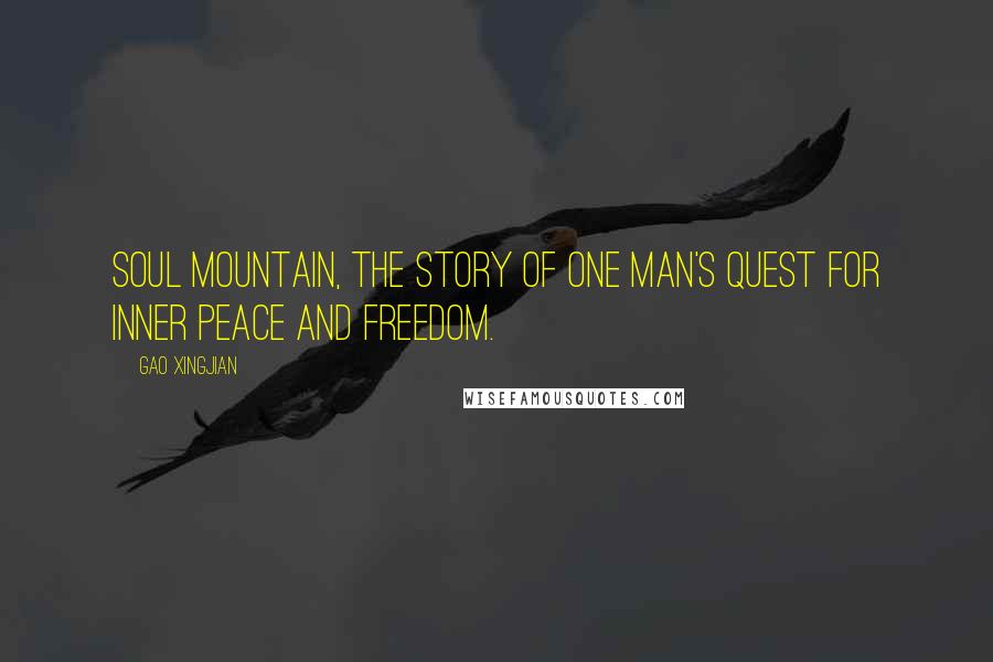 Gao Xingjian Quotes: Soul Mountain, the story of one man's quest for inner peace and freedom.