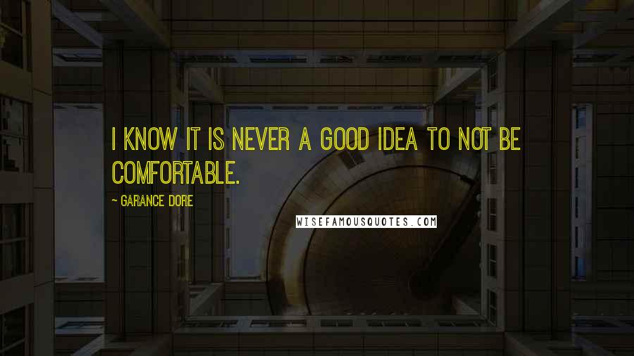 Garance Dore Quotes: I know it is never a good idea to not be comfortable.