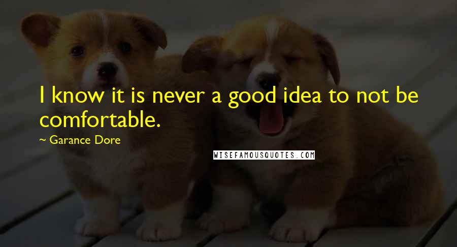 Garance Dore Quotes: I know it is never a good idea to not be comfortable.