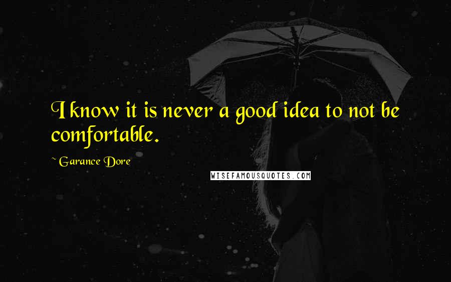 Garance Dore Quotes: I know it is never a good idea to not be comfortable.