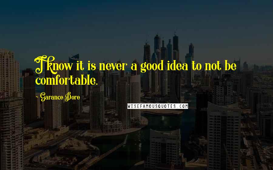 Garance Dore Quotes: I know it is never a good idea to not be comfortable.