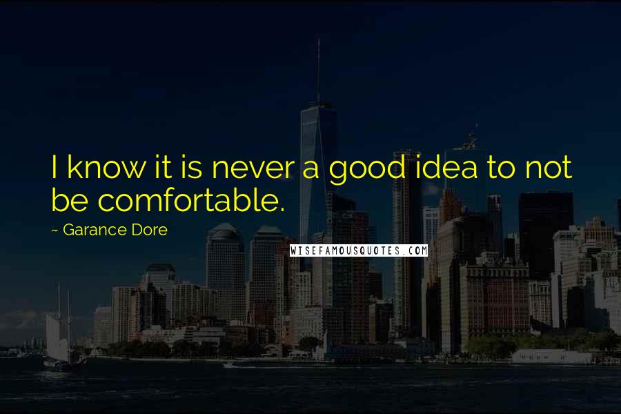 Garance Dore Quotes: I know it is never a good idea to not be comfortable.