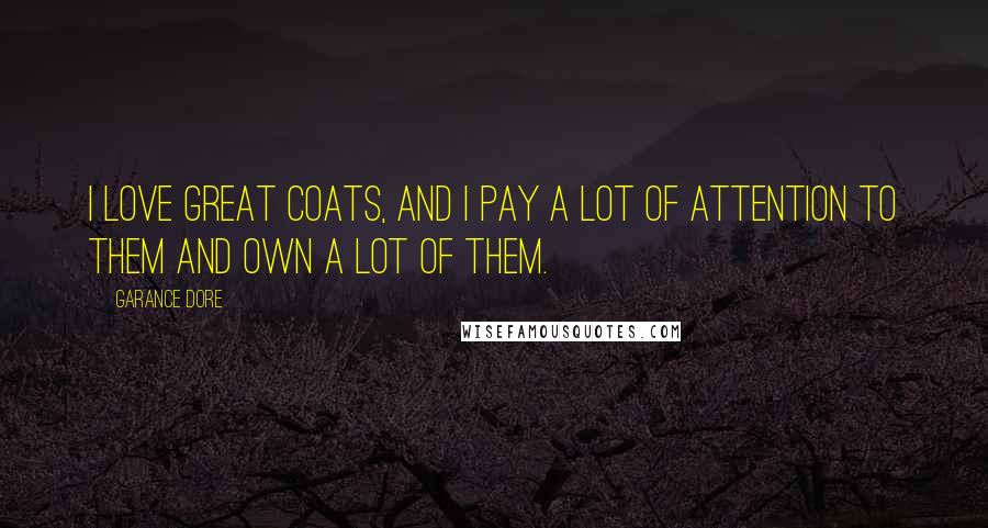 Garance Dore Quotes: I love great coats, and I pay a lot of attention to them and own a lot of them.