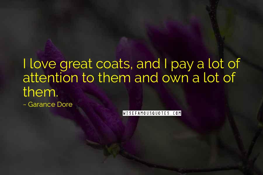 Garance Dore Quotes: I love great coats, and I pay a lot of attention to them and own a lot of them.