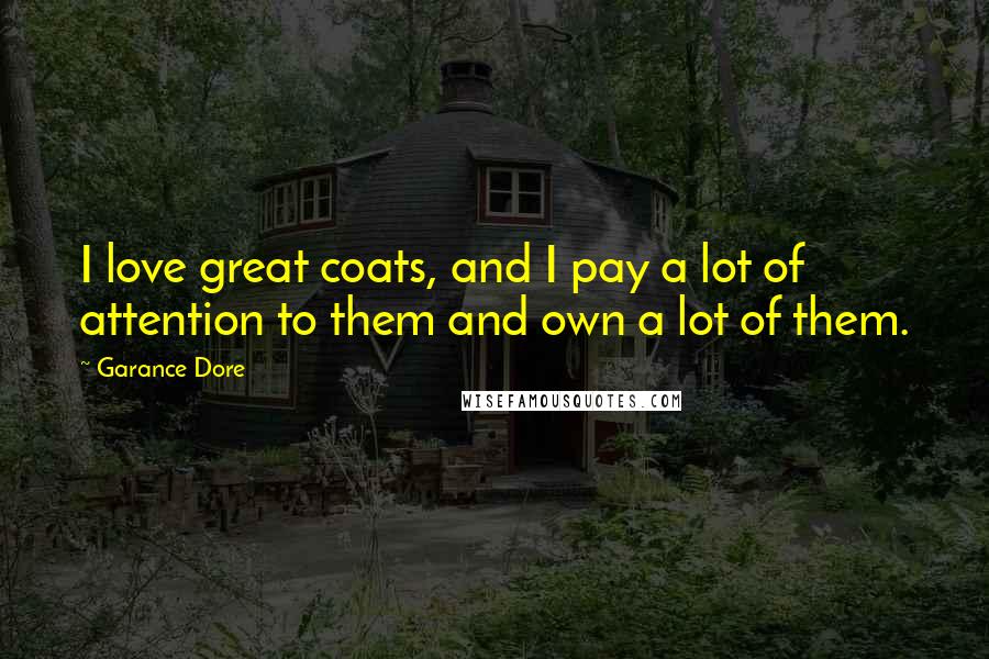Garance Dore Quotes: I love great coats, and I pay a lot of attention to them and own a lot of them.