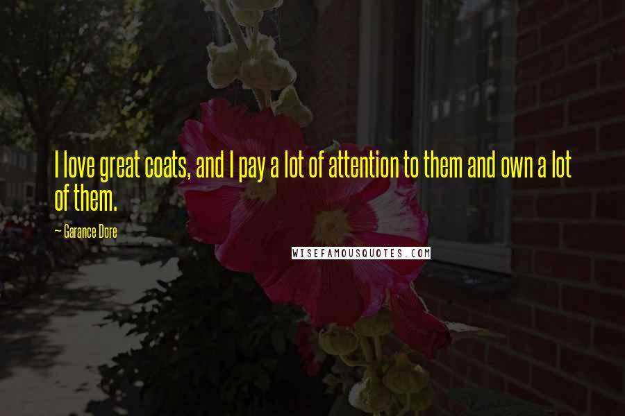 Garance Dore Quotes: I love great coats, and I pay a lot of attention to them and own a lot of them.