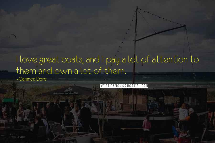 Garance Dore Quotes: I love great coats, and I pay a lot of attention to them and own a lot of them.