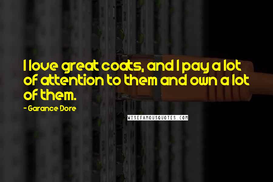 Garance Dore Quotes: I love great coats, and I pay a lot of attention to them and own a lot of them.