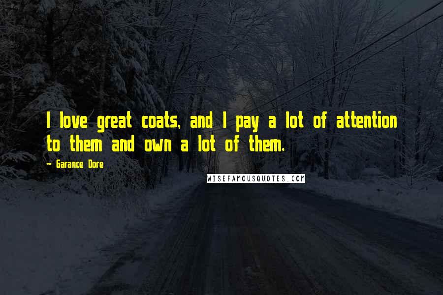 Garance Dore Quotes: I love great coats, and I pay a lot of attention to them and own a lot of them.