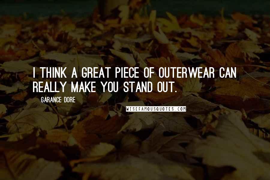 Garance Dore Quotes: I think a great piece of outerwear can really make you stand out.