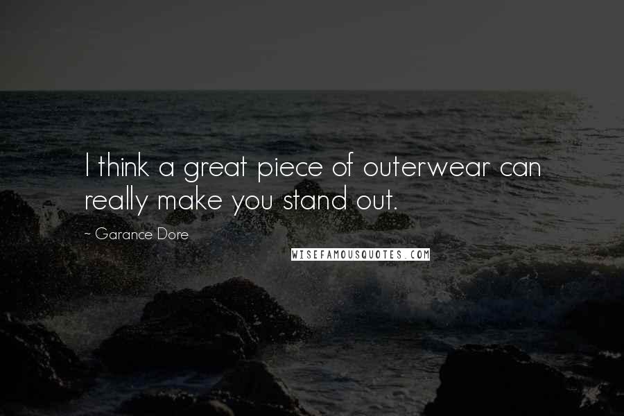 Garance Dore Quotes: I think a great piece of outerwear can really make you stand out.