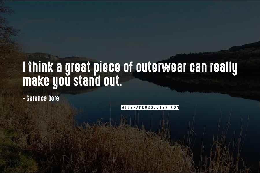 Garance Dore Quotes: I think a great piece of outerwear can really make you stand out.