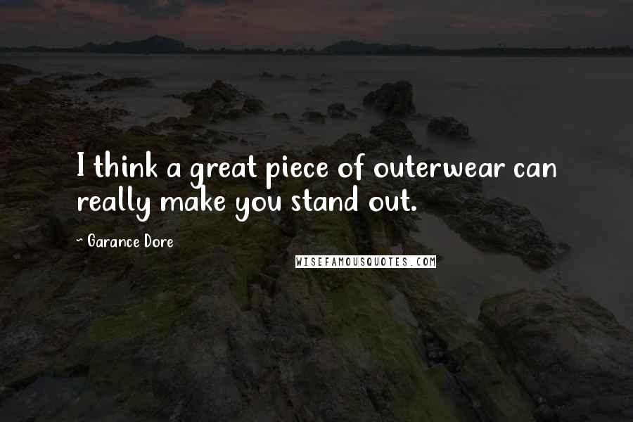 Garance Dore Quotes: I think a great piece of outerwear can really make you stand out.