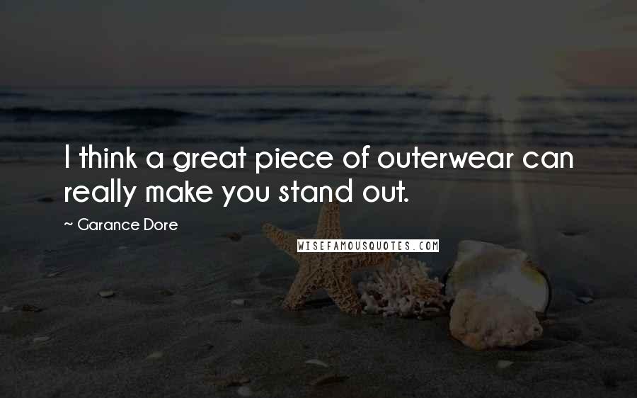 Garance Dore Quotes: I think a great piece of outerwear can really make you stand out.