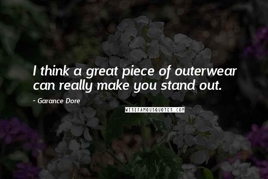 Garance Dore Quotes: I think a great piece of outerwear can really make you stand out.