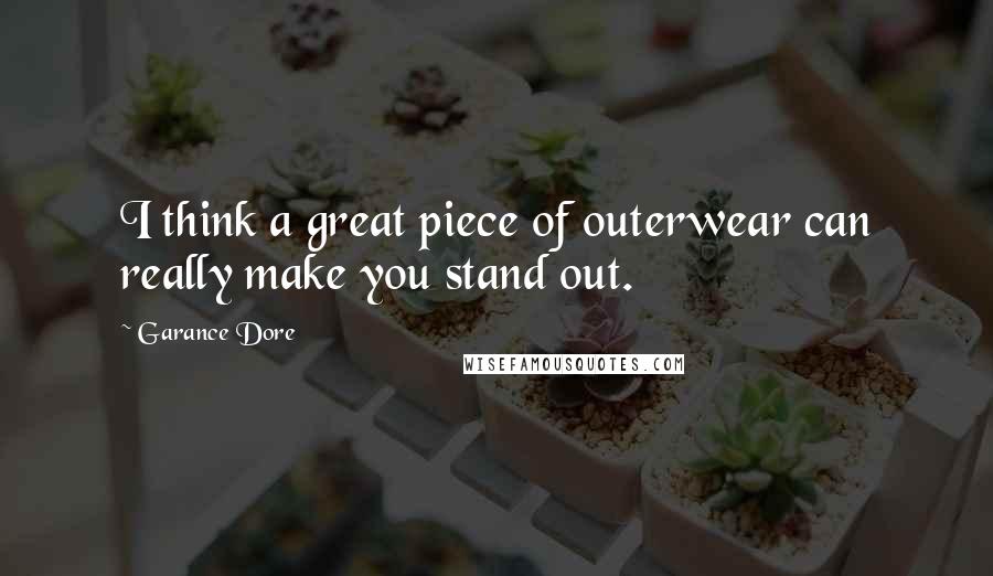 Garance Dore Quotes: I think a great piece of outerwear can really make you stand out.