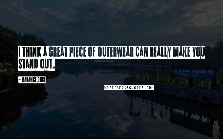Garance Dore Quotes: I think a great piece of outerwear can really make you stand out.