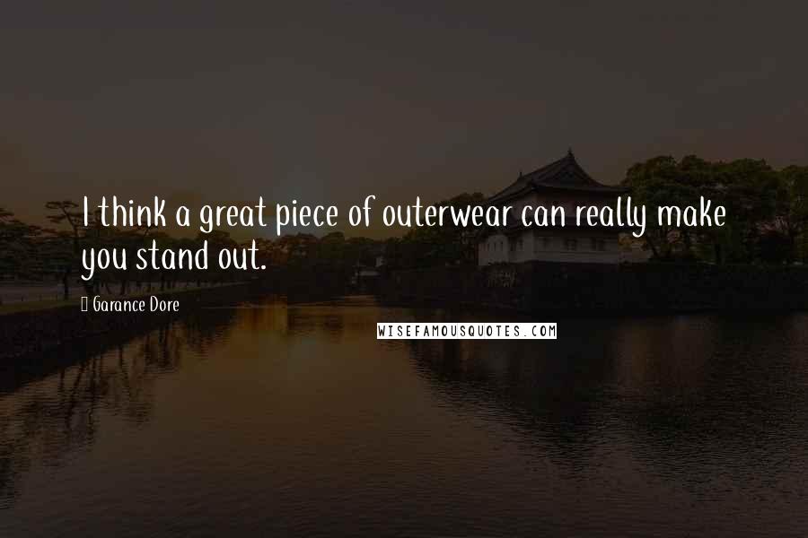 Garance Dore Quotes: I think a great piece of outerwear can really make you stand out.