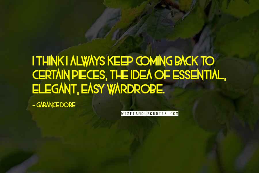 Garance Dore Quotes: I think I always keep coming back to certain pieces, the idea of essential, elegant, easy wardrobe.