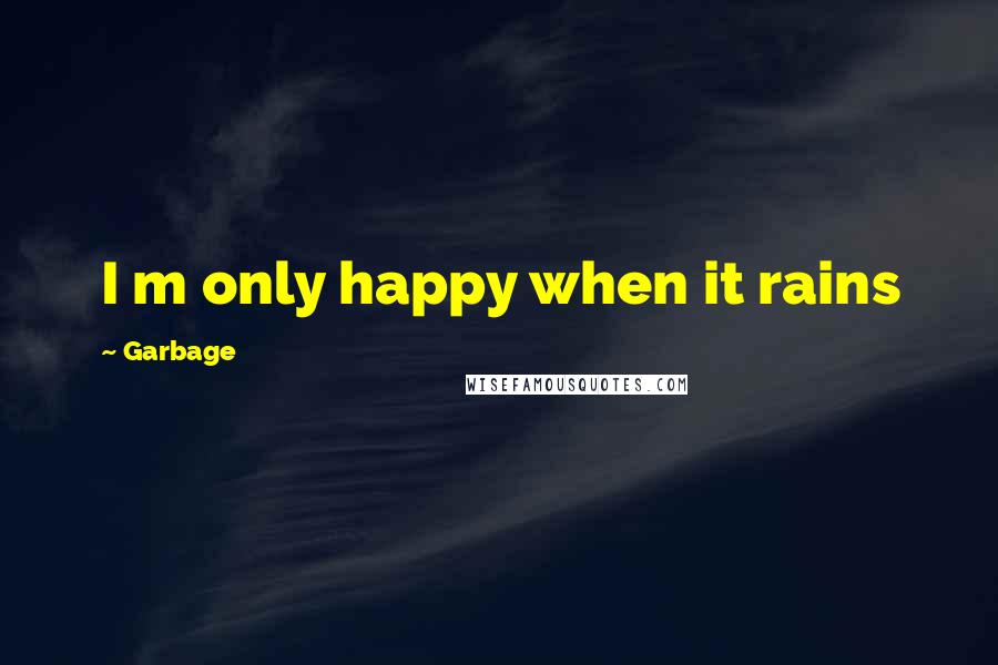 Garbage Quotes: I m only happy when it rains