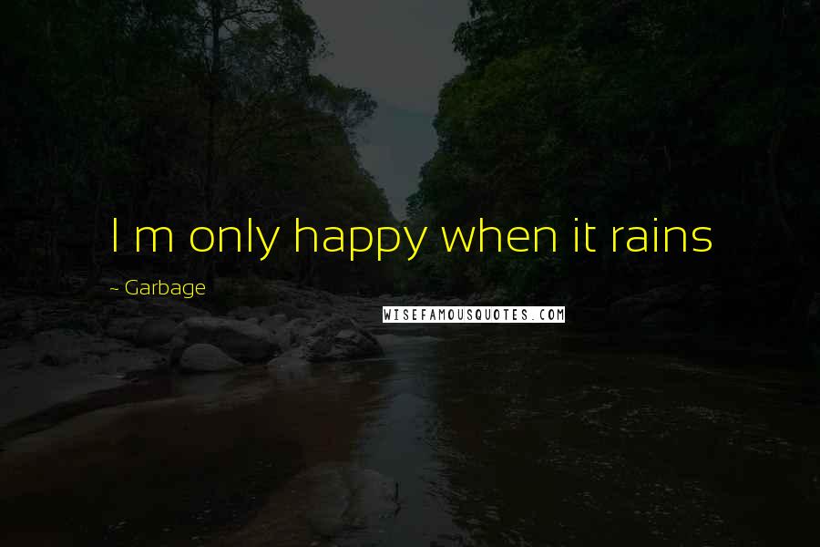 Garbage Quotes: I m only happy when it rains