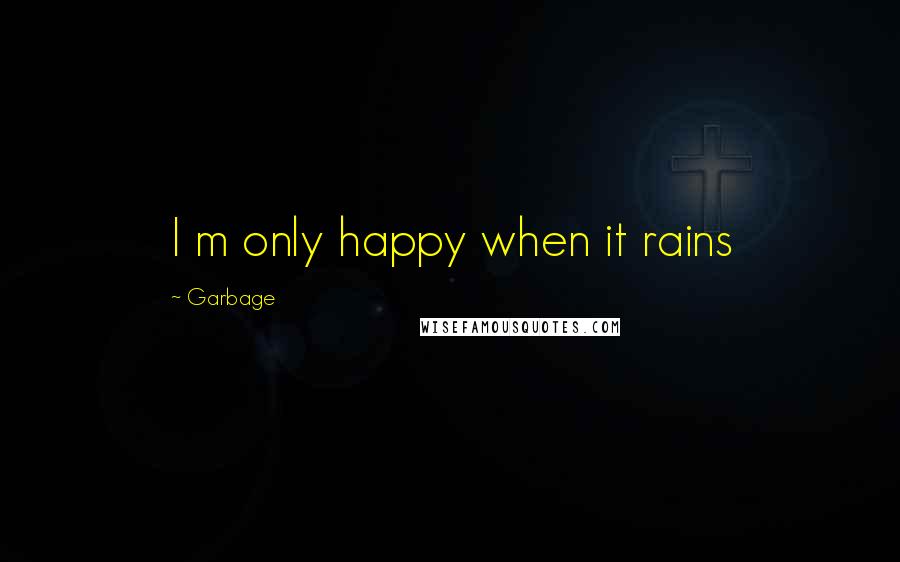 Garbage Quotes: I m only happy when it rains