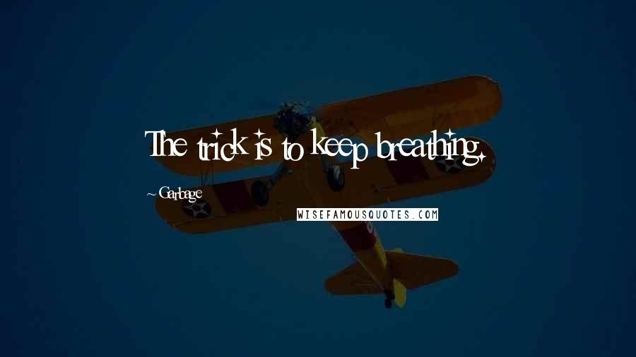 Garbage Quotes: The trick is to keep breathing.