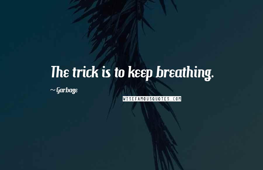 Garbage Quotes: The trick is to keep breathing.