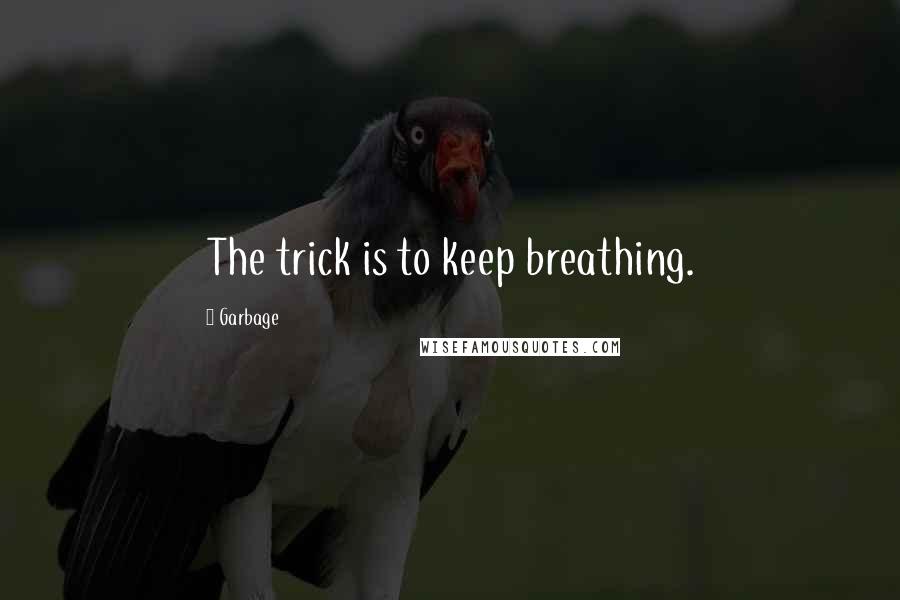 Garbage Quotes: The trick is to keep breathing.