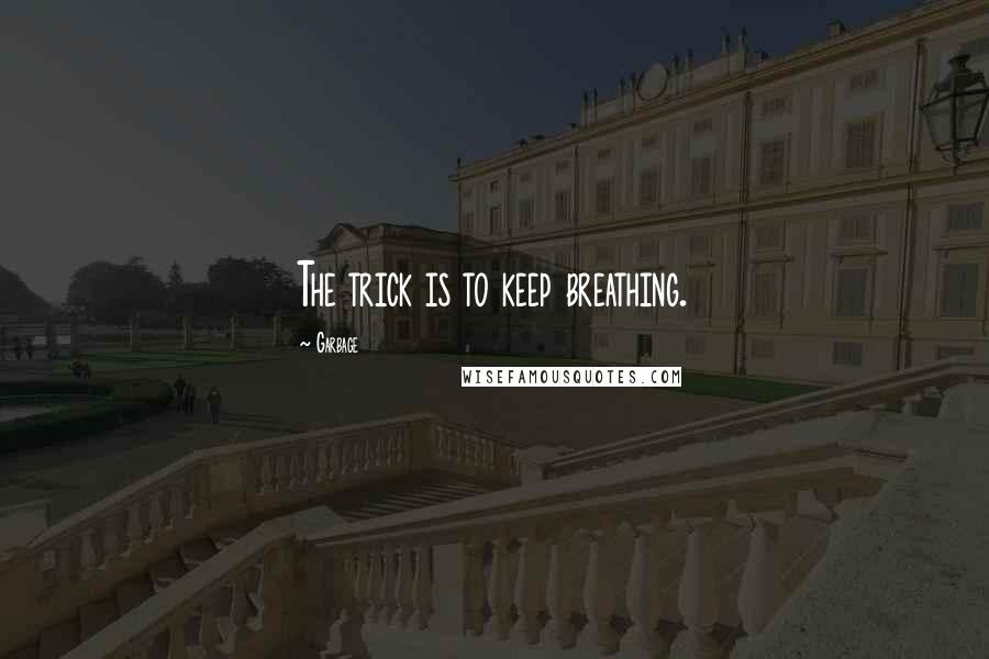 Garbage Quotes: The trick is to keep breathing.