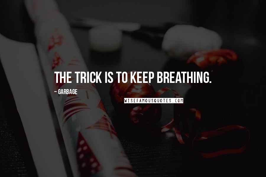 Garbage Quotes: The trick is to keep breathing.