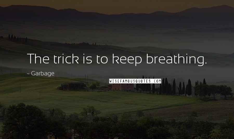 Garbage Quotes: The trick is to keep breathing.