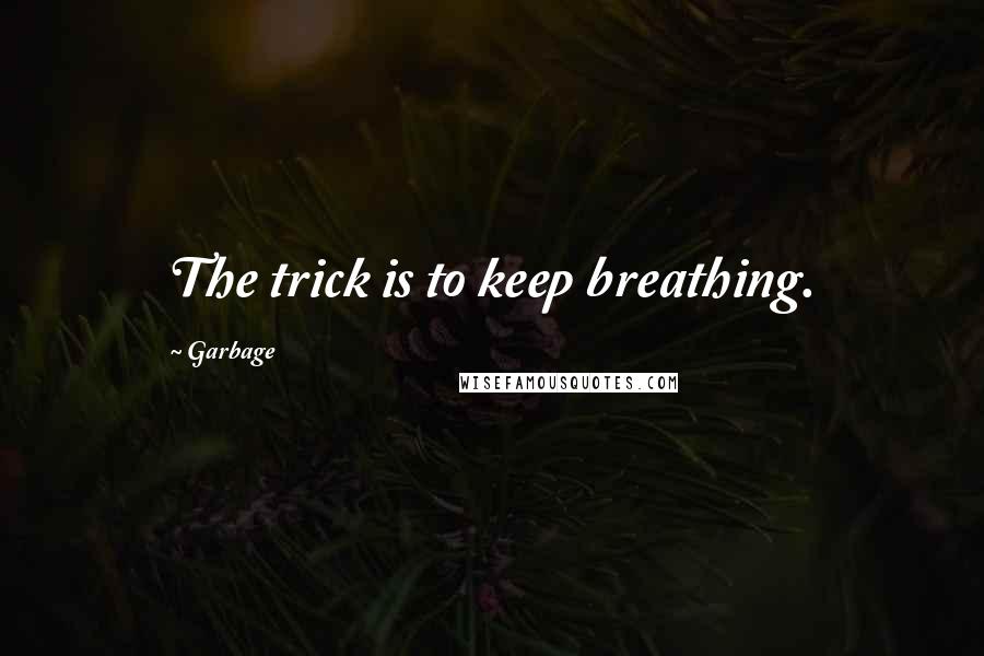 Garbage Quotes: The trick is to keep breathing.
