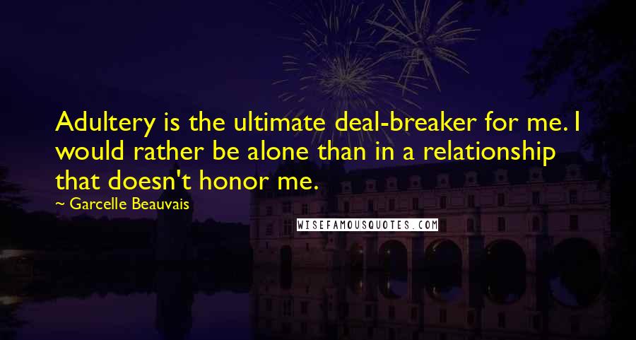 Garcelle Beauvais Quotes: Adultery is the ultimate deal-breaker for me. I would rather be alone than in a relationship that doesn't honor me.