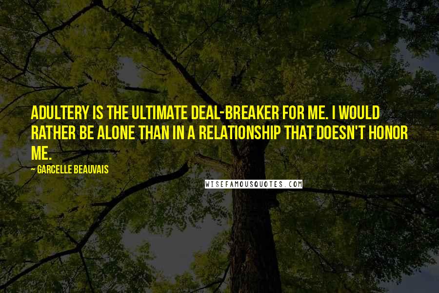 Garcelle Beauvais Quotes: Adultery is the ultimate deal-breaker for me. I would rather be alone than in a relationship that doesn't honor me.