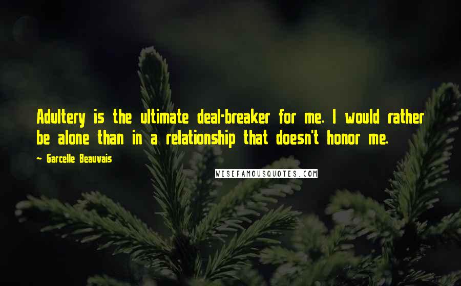 Garcelle Beauvais Quotes: Adultery is the ultimate deal-breaker for me. I would rather be alone than in a relationship that doesn't honor me.