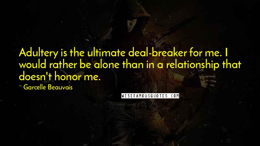 Garcelle Beauvais Quotes: Adultery is the ultimate deal-breaker for me. I would rather be alone than in a relationship that doesn't honor me.