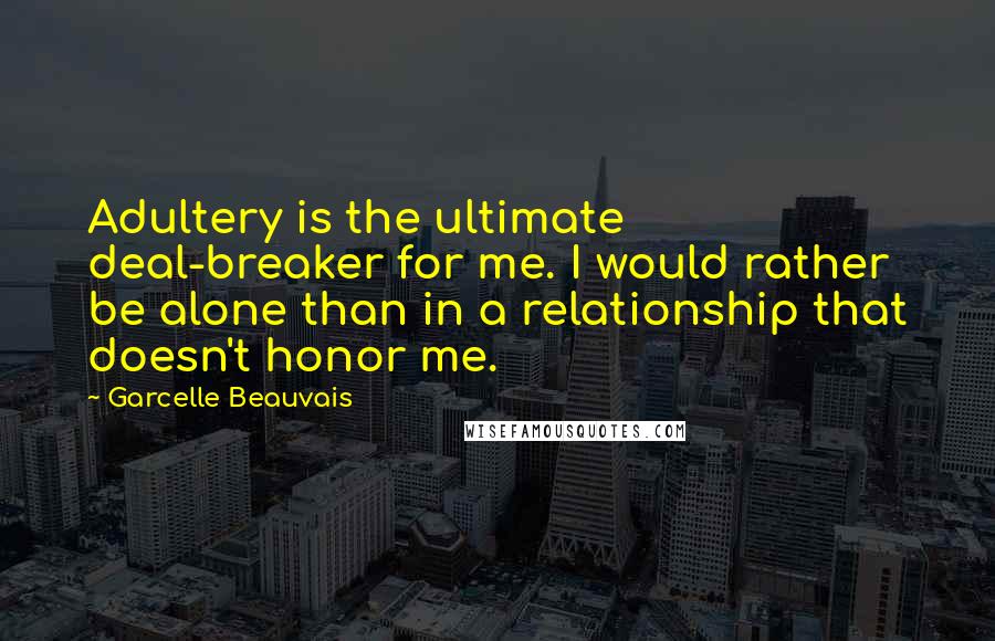 Garcelle Beauvais Quotes: Adultery is the ultimate deal-breaker for me. I would rather be alone than in a relationship that doesn't honor me.