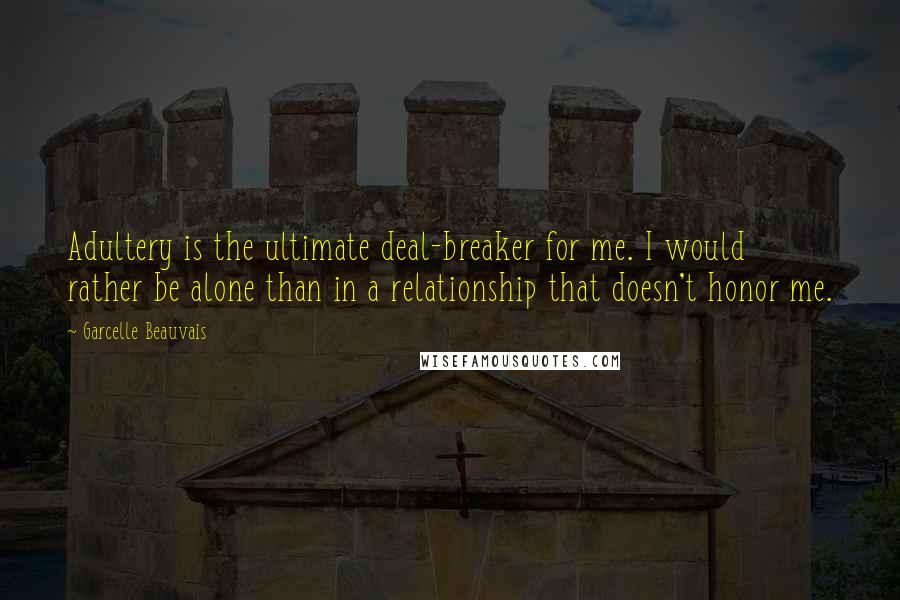 Garcelle Beauvais Quotes: Adultery is the ultimate deal-breaker for me. I would rather be alone than in a relationship that doesn't honor me.