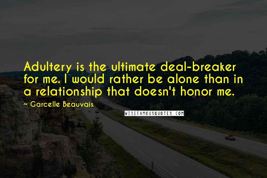 Garcelle Beauvais Quotes: Adultery is the ultimate deal-breaker for me. I would rather be alone than in a relationship that doesn't honor me.