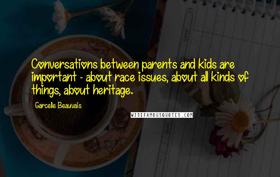 Garcelle Beauvais Quotes: Conversations between parents and kids are important - about race issues, about all kinds of things, about heritage.