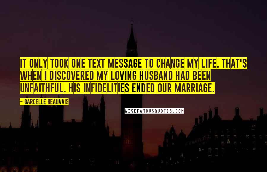 Garcelle Beauvais Quotes: It only took one text message to change my life. That's when I discovered my loving husband had been unfaithful. His infidelities ended our marriage.