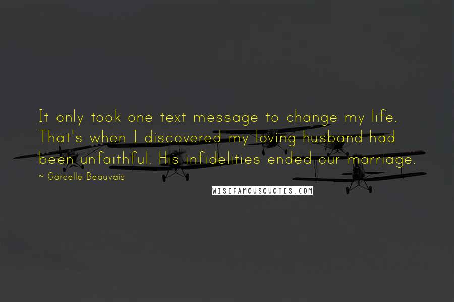 Garcelle Beauvais Quotes: It only took one text message to change my life. That's when I discovered my loving husband had been unfaithful. His infidelities ended our marriage.