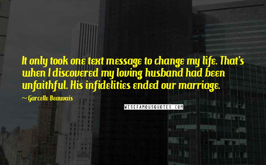 Garcelle Beauvais Quotes: It only took one text message to change my life. That's when I discovered my loving husband had been unfaithful. His infidelities ended our marriage.