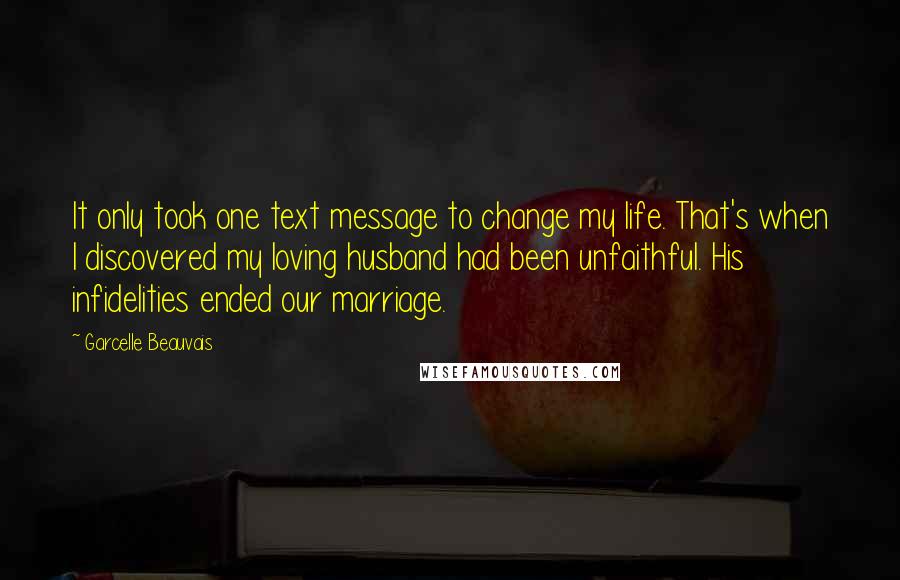 Garcelle Beauvais Quotes: It only took one text message to change my life. That's when I discovered my loving husband had been unfaithful. His infidelities ended our marriage.