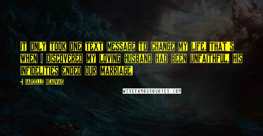 Garcelle Beauvais Quotes: It only took one text message to change my life. That's when I discovered my loving husband had been unfaithful. His infidelities ended our marriage.