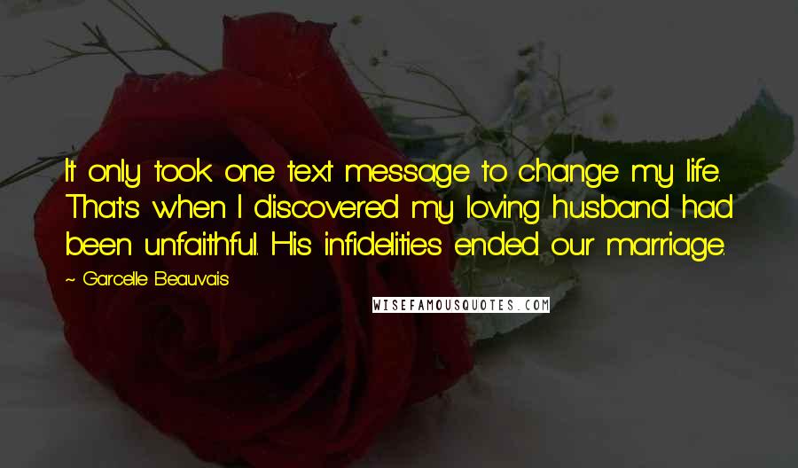 Garcelle Beauvais Quotes: It only took one text message to change my life. That's when I discovered my loving husband had been unfaithful. His infidelities ended our marriage.