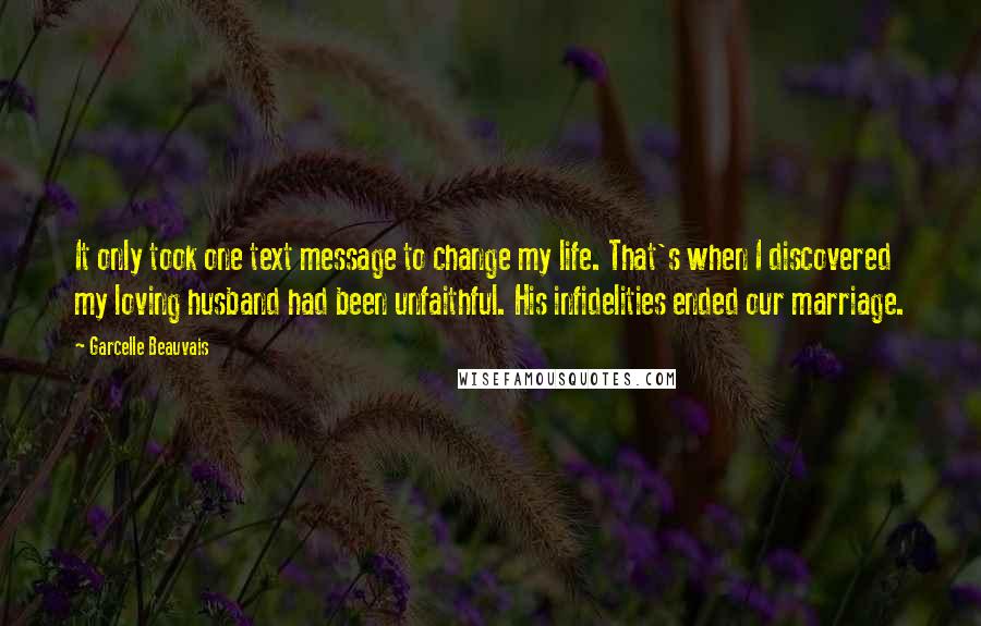 Garcelle Beauvais Quotes: It only took one text message to change my life. That's when I discovered my loving husband had been unfaithful. His infidelities ended our marriage.